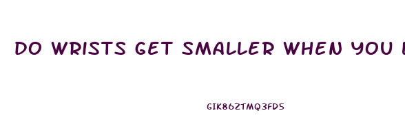 do wrists get smaller when you lose weight