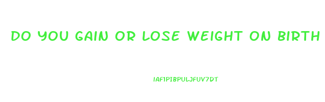 do you gain or lose weight on birth control