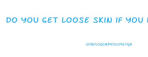 do you get loose skin if you lose weight slowly