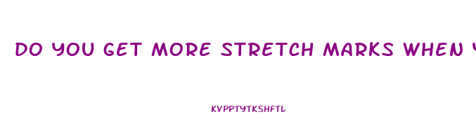 do you get more stretch marks when you lose weight