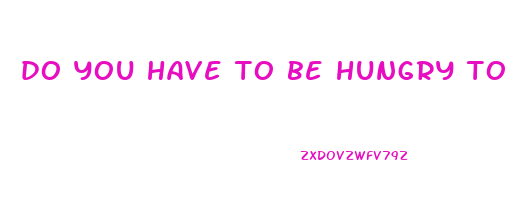 do you have to be hungry to lose weight reddit