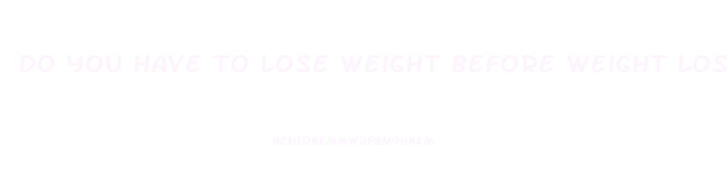 do you have to lose weight before weight loss surgery