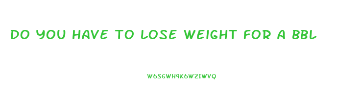 do you have to lose weight for a bbl
