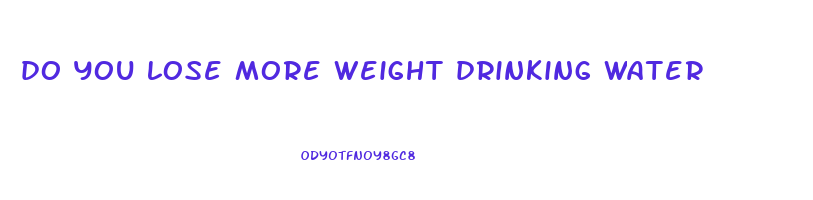 do you lose more weight drinking water
