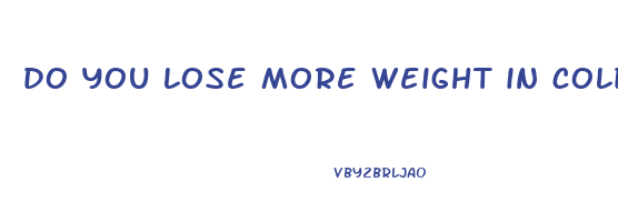 do you lose more weight in cold or hot weather