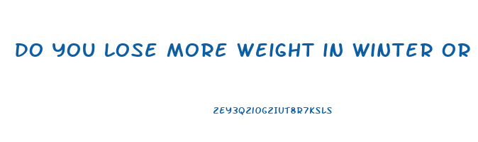 do you lose more weight in winter or summer