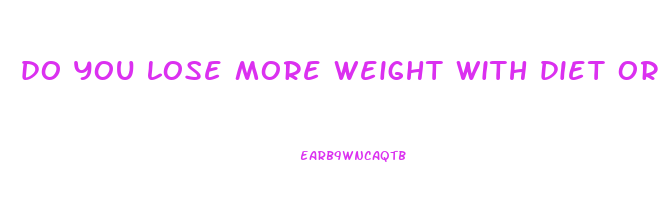 do you lose more weight with diet or exercise