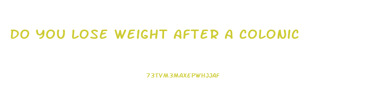 do you lose weight after a colonic
