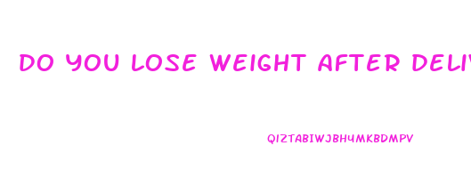do you lose weight after delivery