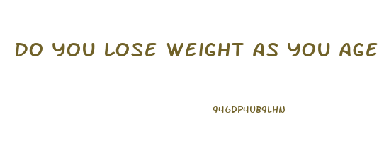 do you lose weight as you age