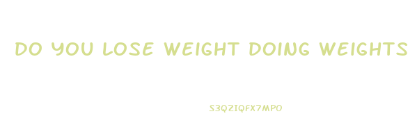 do you lose weight doing weights