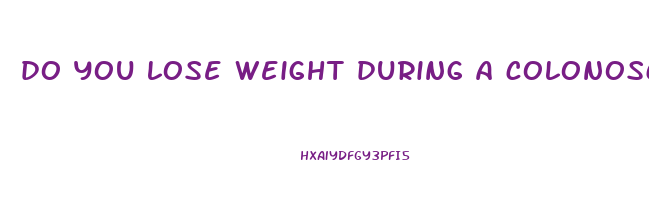 do you lose weight during a colonoscopy