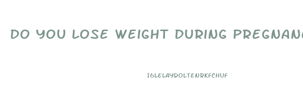 do you lose weight during pregnancy
