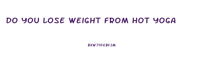 do you lose weight from hot yoga