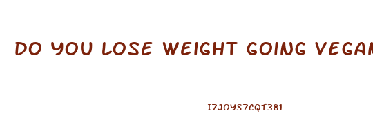 do you lose weight going vegan