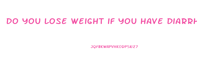 do you lose weight if you have diarrhea