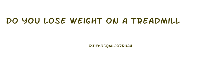 do you lose weight on a treadmill