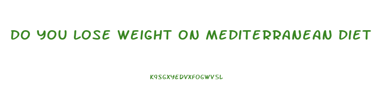 do you lose weight on mediterranean diet