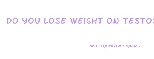 do you lose weight on testosterone ftm