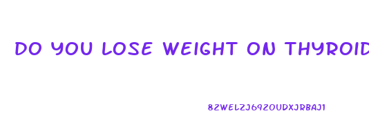do you lose weight on thyroid medicine