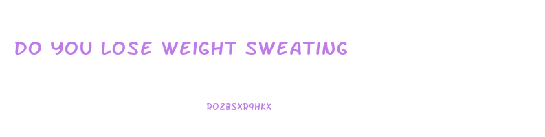 do you lose weight sweating