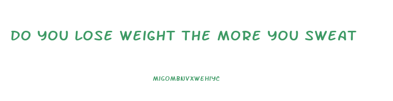 do you lose weight the more you sweat