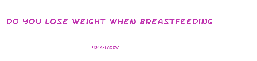 do you lose weight when breastfeeding