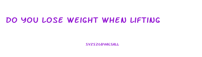 do you lose weight when lifting