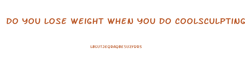 do you lose weight when you do coolsculpting