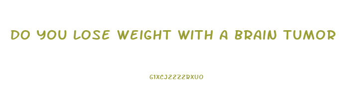 do you lose weight with a brain tumor