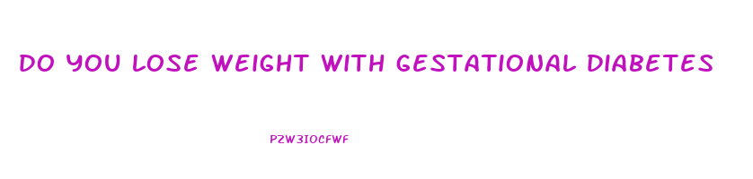 do you lose weight with gestational diabetes
