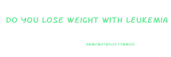 do you lose weight with leukemia