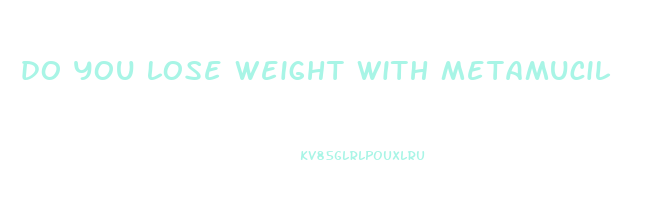 do you lose weight with metamucil