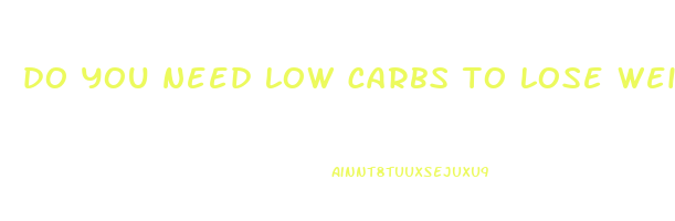 do you need low carbs to lose weight