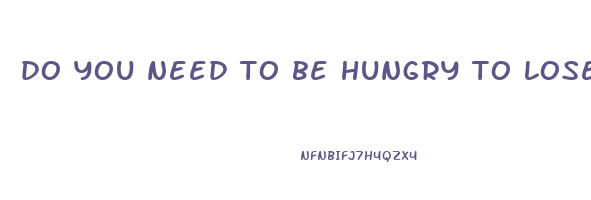 do you need to be hungry to lose weight