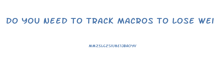 do you need to track macros to lose weight