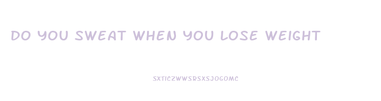 do you sweat when you lose weight