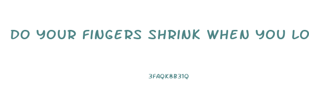 do your fingers shrink when you lose weight
