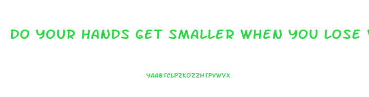 do your hands get smaller when you lose weight