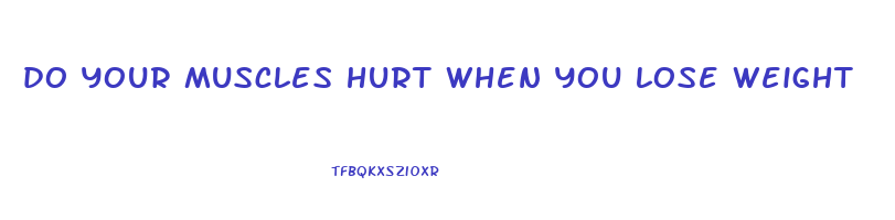 do your muscles hurt when you lose weight