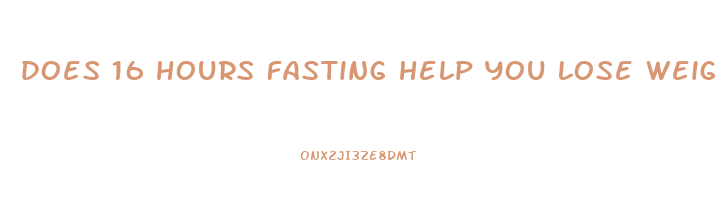 does 16 hours fasting help you lose weight