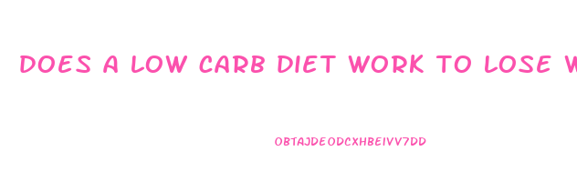 does a low carb diet work to lose weight