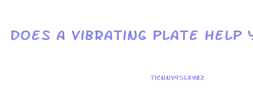 does a vibrating plate help you lose weight