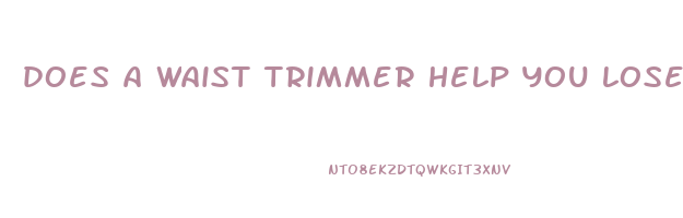 does a waist trimmer help you lose weight