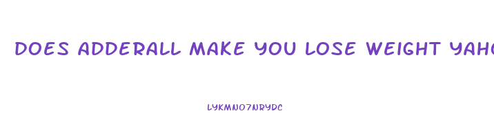 does adderall make you lose weight yahoo answers