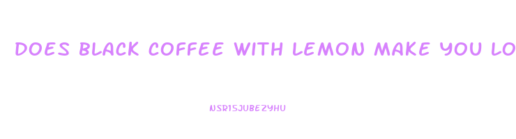 does black coffee with lemon make you lose weight