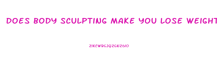 does body sculpting make you lose weight