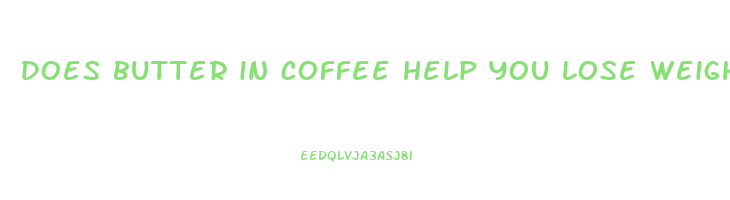 does butter in coffee help you lose weight