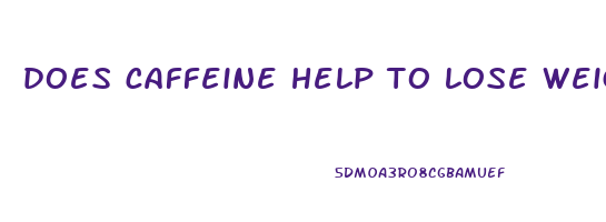 does caffeine help to lose weight