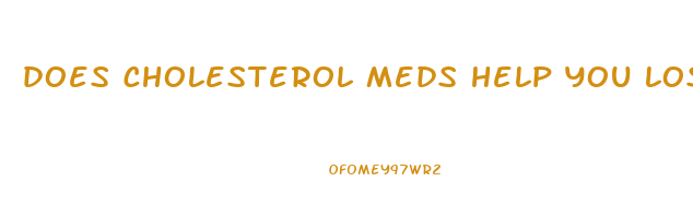 does cholesterol meds help you lose weight
